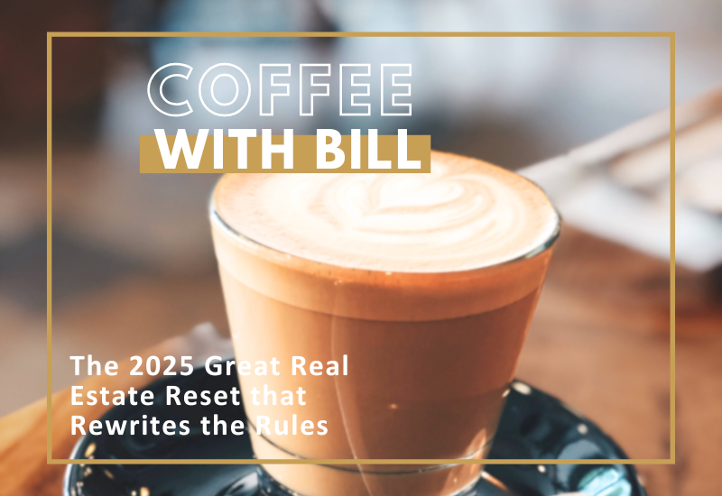Coffee with Bill: 2025 Great Real Estate Reset that Rewrites the Rules