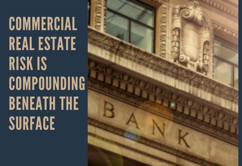 Commercial Real Estate Risk Is Compounding Beneath the Surface