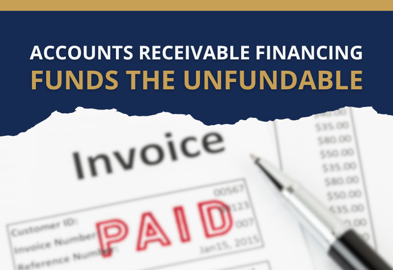 Accounts Receivable Financing Funds the Unfundable