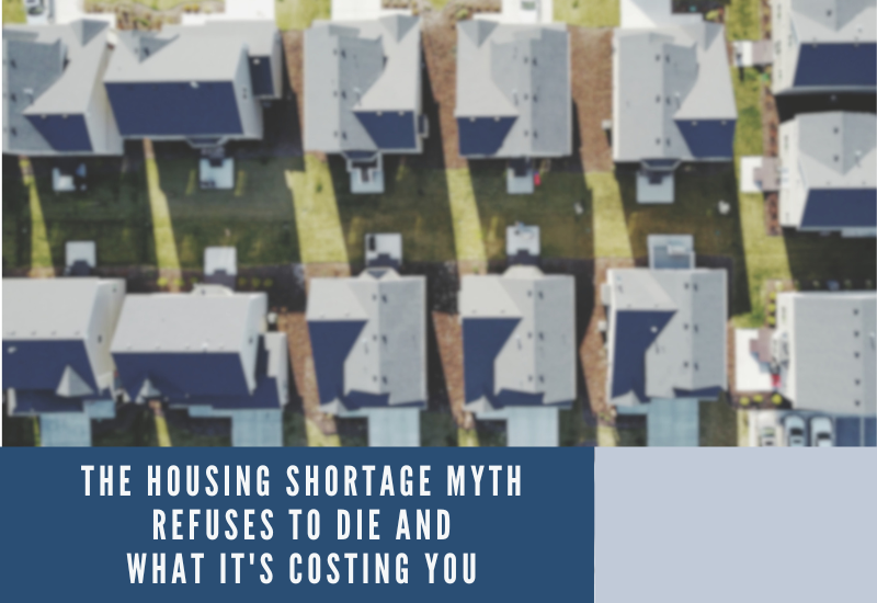 The Housing Shortage Myth Refuses to Die and What It’s Costing You