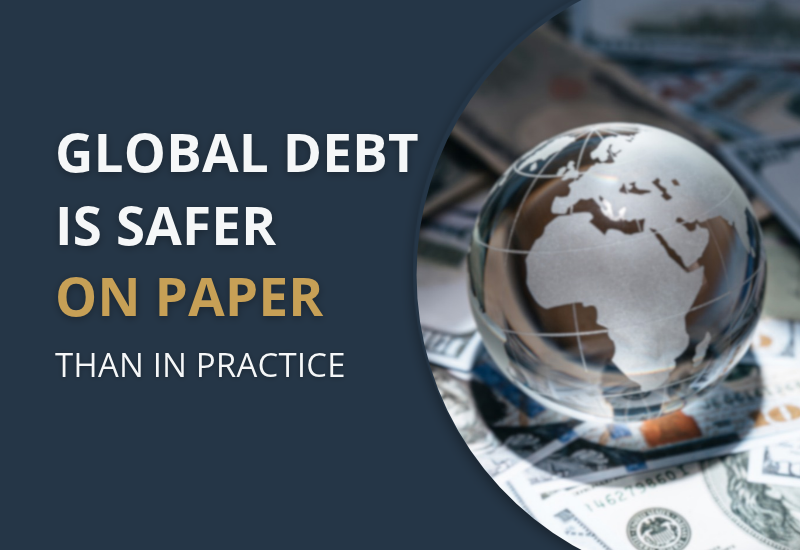 Global Debt Is Safer On Paper Than In Practice